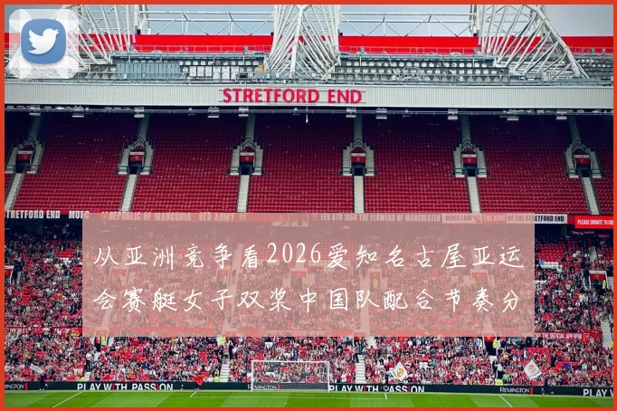 从亚洲竞争看2026爱知名古屋亚运会赛艇女子双桨中国队配合节奏分析