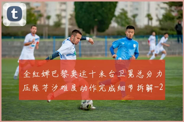 全红婵巴黎奥运十米台卫冕总分力压陈芋汐难度动作完成细节拆解