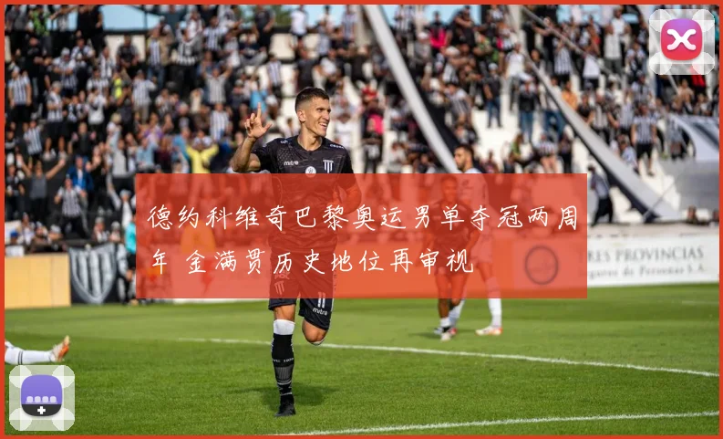 德约科维奇巴黎奥运男单夺冠两周年 金满贯历史地位再审视
