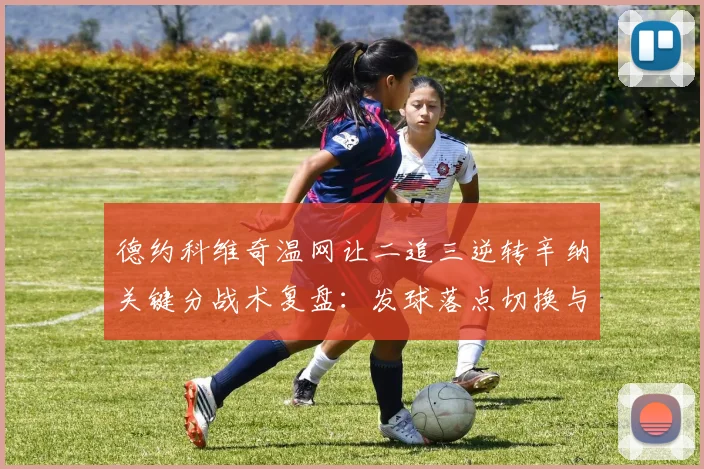 德约科维奇温网让二追三逆转辛纳关键分战术复盘:发球落点切换与底线深区压制如何拆解新生代抢攻